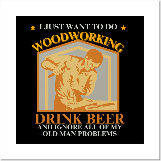 Woodcrafting - Drink Beer Ignore Old Man Problems Wall Art by DuViC